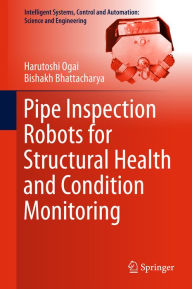 Title: Pipe Inspection Robots for Structural Health and Condition Monitoring, Author: Harutoshi Ogai