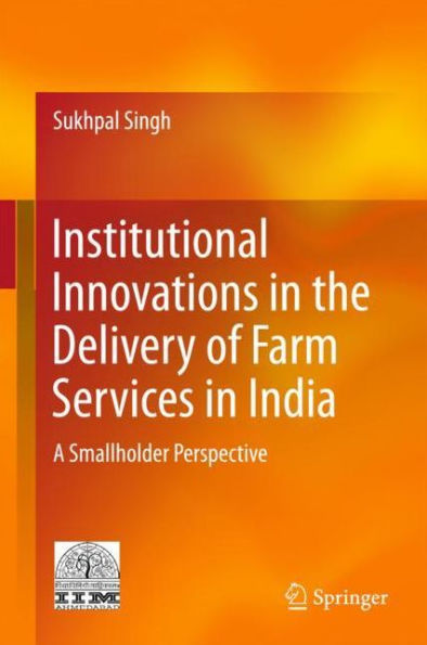 Institutional Innovations in the Delivery of Farm Services in India: A Smallholder Perspective