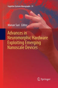 Title: Advances in Neuromorphic Hardware Exploiting Emerging Nanoscale Devices, Author: Manan Suri