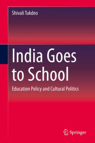 Title: India Goes to School: Education Policy and Cultural Politics, Author: Shivali Tukdeo