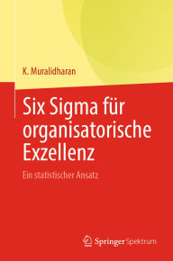 Title: Six Sigma fï¿½r organisatorische Exzellenz: Ein statistischer Ansatz, Author: K. Muralidharan