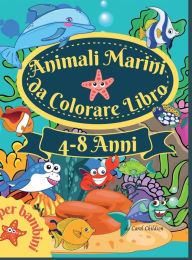Title: Animali marini da colorare libro per bambini 4-8 anni: Incredibile libro da colorare per bambini dai 4 agli 8 anni, per colorare gli animali dell'oceano, le creature del mare, Author: Carol Childson