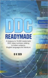 Title: DDC Readymade: A Treasury to 15,000 Readymade DDC Class Numbers Relating to Indian Subjects, English Language and Literature, Author: Bimal Sen