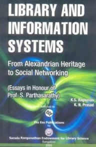 Title: Library and Information Systems: From Alexandrian Heritage to Social Networking (Essays in Honour of Prof. S. Parthasarathy), Author: K. N. Prasad