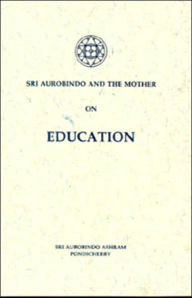 Title: Sri Aurdbindo and the Mother on Education, Author: Aurobindo