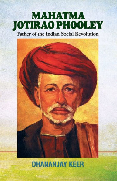 Mahatma Jotirao Phooley: Father of the Indian Social Revolution