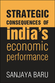 Title: Strategic Consequences of India's Economic Performance, Author: Sanjaya Baru