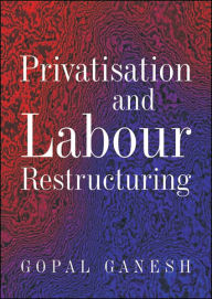 Title: Privatisation and Labour Restructuring, Author: Gopal Ganesh