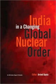 Title: India in a Changing Global Nuclear Order, Author: Arvind Gupta