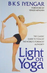 Title: Light on Yoga: The Classic Guide to Yoga by the World's Foremost Authority, Author: B. K. S. Iyengar