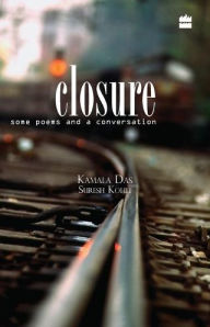 Title: Closure - Some Poems and a Conversation, Author: Kamala Das