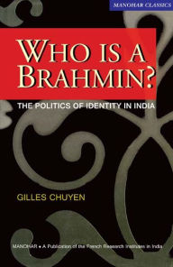 Title: Who is A Brahmin?: The Politics of Identity in India, Author: Gilles Chuyen