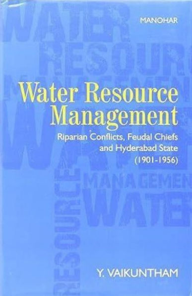 Water Resource Management: Riparian Conflicts, Feudal Chiefs and Hyderabad State (1901-1956)
