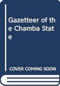 Title: Gazetteer of the Chamba State 1904: Punjab State Gaz XXIIA, Author: Rose Hutchison