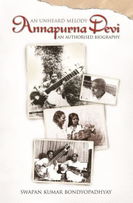 Title: Annapurna Devi: An Unheard Melody, Author: Swapan Kumar Bondyopadhyay