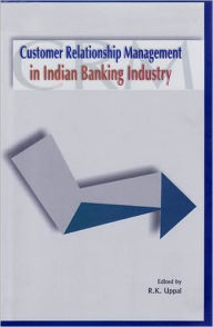 Title: Customer Relationship Management in Indian Banking Industry, Author: R.K. Uppal