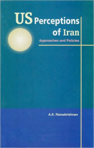 Title: US Perceptions of Iran: Approaches and Policies, Author: A. K. Ramakrishnan