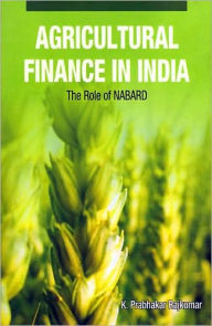 Title: Agricultural Finance in India: The Role of NABARD, Author: K. Prabhakar Rajkumar