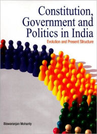 Title: Constitution, Government and Politics in India: Evolution and Present Structure, Author: Biswaranjan Mohanty