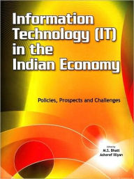 Title: Information Technology (IT) in the Indian Economy: Policies, Prospects and Challenges, Author: M. S. Bhatt