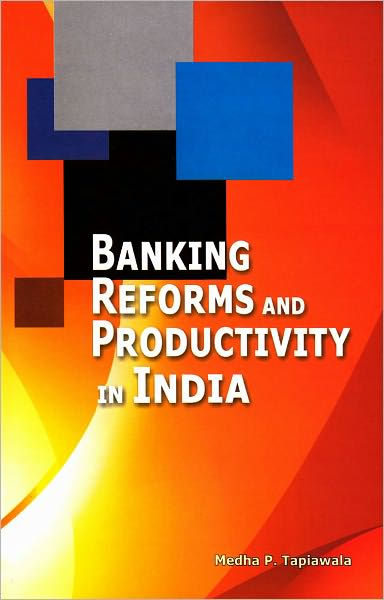 Banking Reforms and Productivity in India by Medha P. Tapiawala ...