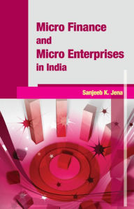 Title: Micro Finance and Micro Enterprises in India, Author: Sanjeeb K. Jena