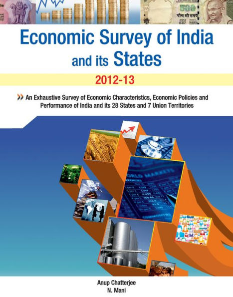 Economic Survey of India and its States: 2012-13: An Exhaustive Survey of Economic Characteristics, Economic Policies and Performance of India and its 28 States and 7 Union Territories