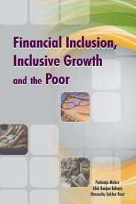 Title: Financial Inclusion, Inclusive Growth and the Poor, Author: Padmaja Mishra