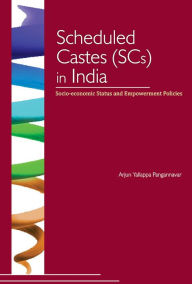 Title: Scheduled Castes (SCs) in India: Socio-economic Status and Empowerment Policies, Author: Arjun Yallappa Pangannavar