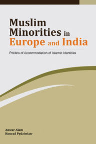 Title: Muslim Minorities in Europe and India: Politics of Accommodation of Islamic Identities, Author: Anwar Alam