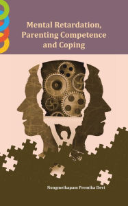 Title: Mental Retardation, Parenting Competence and Coping, Author: Nongmeikapam Premika Devi PhD