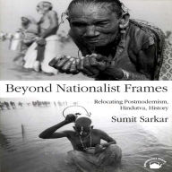 Title: Beyond Nationalist Frames: Relocating Postmodernism, Hindutva, History, Author: Sumit Sarkar