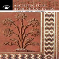 Title: Architecture in Medieval India: Forms, Contexts, Histories, Author: Monica Juneja