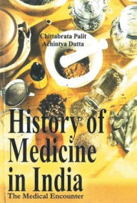 Title: History of Medicine In India: the Medical Encounters, Author: Chittabrata Palit