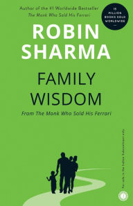 Title: Family Wisdom from the Monk Who Sold His Ferrari: Nurturing the Leader Within Your Child, Author: Robin S. Sharma