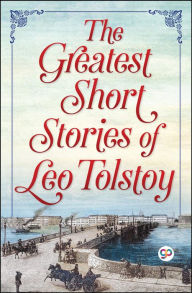 Title: The Greatest Short Stories of Leo Tolstoy, Author: Leo Tolstoy