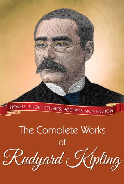 The Complete Works of Rudyard Kipling: All novels, short stories ...