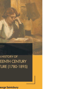 Title: A History of Nineteenth Century Literature (1780-1895), Author: George Saintsbury