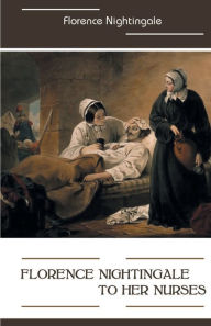 Title: Florence Nightingale to Her Nurses, Author: Florence Nightingale