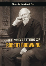 Title: Life and Letters of Robert Browning, Author: Sutherland Orr