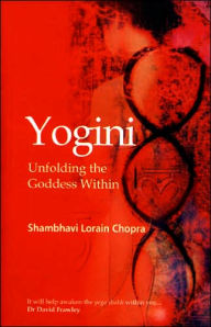 Title: Yogini: Unfolding the Goddess Within, Author: Shambhavi Lorain Chopra