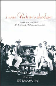 Title: I Was Nehru's Shadow: From the Diaries of KF Rustamji, IP, Padma Vibhushan, Author: First Last