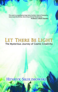 Title: Let There Be Light: The Mysterious Journey of Cosmic Creativity, Author: HENRYK SKOLIMOWSKI