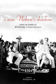 Title: I Was Nehru's Shadow: From the Diaries of KF Rustamji (IP) Padma Vibhushan, Author: P.V. Rajgopal