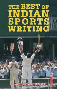 Title: The Best of Indian Sports Writing, Author: Sundeep Misra