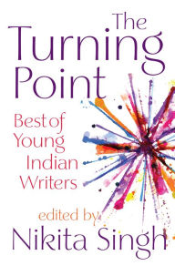 Title: The Turning Point: Best of Young Indian Writers, Author: Nikita Singh