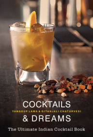 Title: Cocktails & Dreams: The Ultimate Indian Cocktail Book, Author: Yangdup Lama