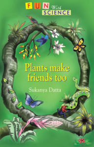 Title: Plants Make Friends Too, Author: Sukanya Dutta