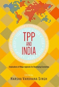 Title: TPP and India: Implications of Mega-regionals for Developing Economies, Author: Harsha Vardhana