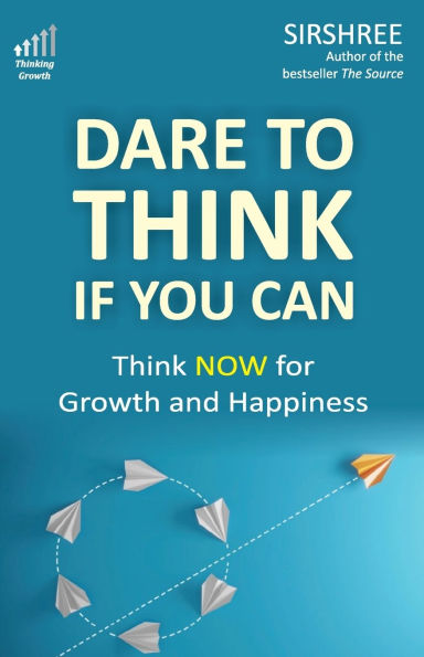 Dare To Think If You Can: Think NOW for Growth and Happiness